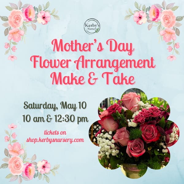 Kerby's Nursery Mother's Day Flower Arrangement Make & Take, May 10, 2025