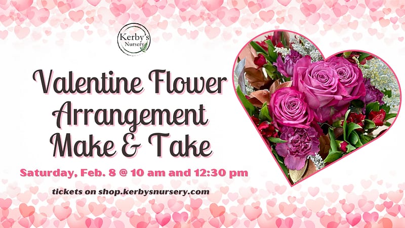 Kerby's Nursery Valentine Flower Arrangement Make & Take, February 8, 2025