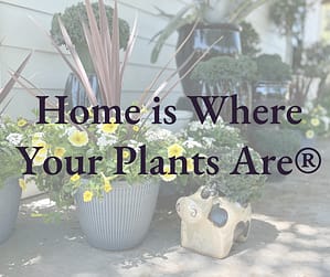 Home Is Where Your Plants Are®