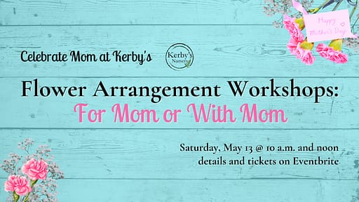 Kerby's Nursery Mother's Day Flower Arrangement Workshops Information